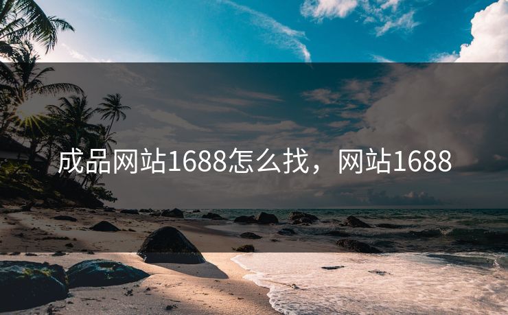 成品网站1688怎么找,网站1688 成品网站1688怎么找,网站1688